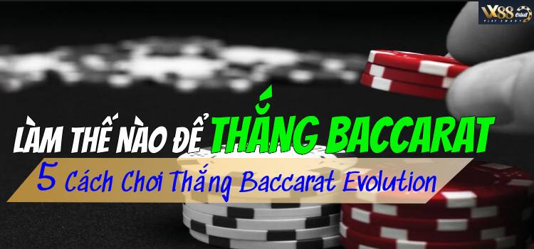 Làm Thế Nào Để Thắng Baccarat ? 5 Cách Chơi Thắng Baccarat Evolution