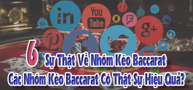 Các Nhóm Kéo Baccarat Có Thật Sự Hiệu Quả? 6 Sự Thật Về Nhóm Kéo Baccarat