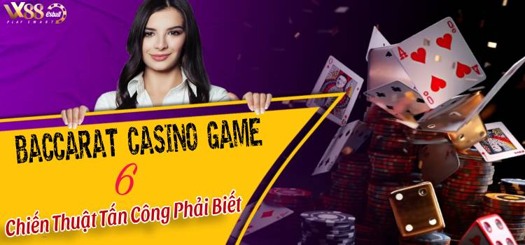 6 Chiến Thuật Baccarat Casino Game Phải Biết