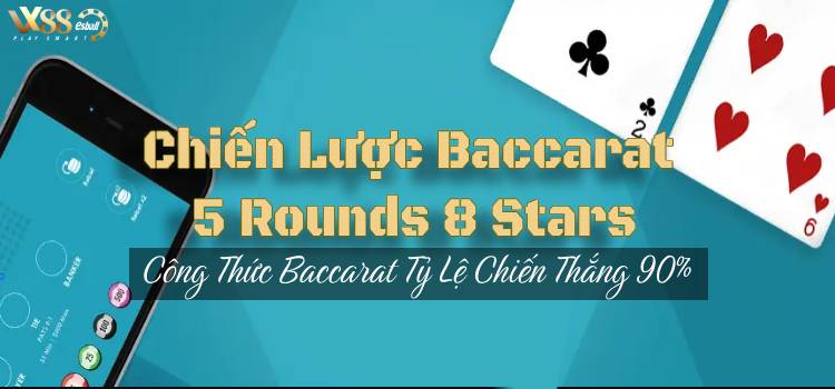 Chiến Lược Baccarat 5 Rounds 8 Stars - Công Thức Baccarat Tỷ Lệ Chiến Thắng 90%