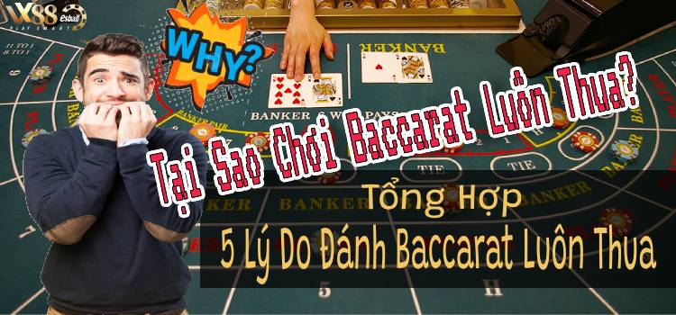 Tại Sao Chơi Baccarat Luôn Thua? Tổng Hợp 5 Lý Do Đánh Baccarat Luôn Thua