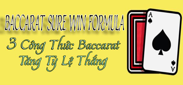 Baccarat Sure Win Formula: 4 Công Thức Baccarat Tăng Tỷ Lệ Thắng Dễ Dàng