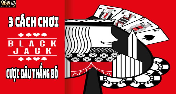 3 Cách Chơi Blackjack Trong Casino EVO Cược Đâu Thắng Đó