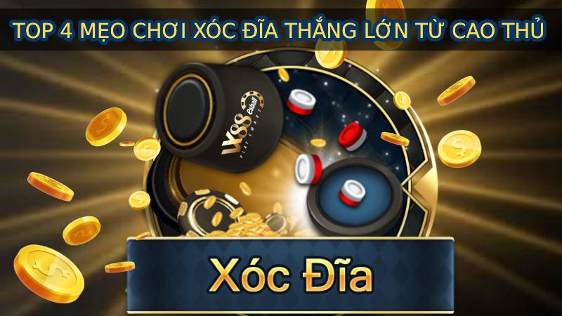 Xóc đĩa là gì, TOP 4 Mẹo Chơi Xóc Đĩa Thắng Lớn Từ Cao Thủ