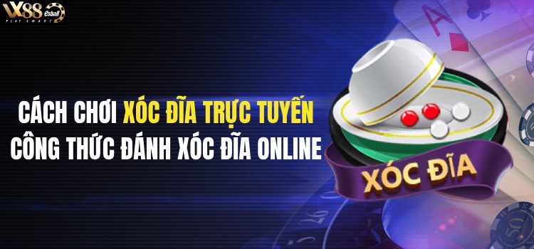 10 Công Thức Xóc Đĩa Online, Mẹo Chơi Giúp Bạn Dễ Dàng "Hạ" Nhà Cái