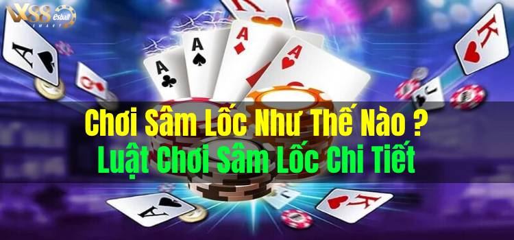 Chơi Sâm Lốc Như Thế Nào ? Luật Chơi Sâm Lốc Chi Tiết