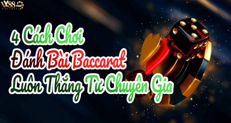 4 Cách Chơi Đánh Bài Baccarat Luôn Thắng Từ Chuyên Gia