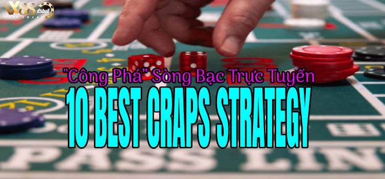 10 Best Craps strategy "Công Phá” Sòng Bạc Trực Tuyến