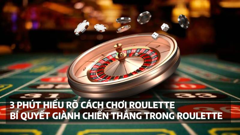 3 Phút Hiểu Rõ Cách Chơi Roulette Và Bí Quyết Giành Chiến Thắng Trong Roulette