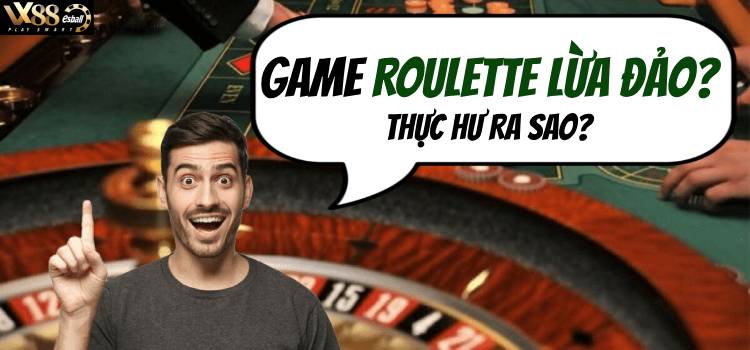 Game Roulette Lừa Đảo? Thực Hư Ra Sao?