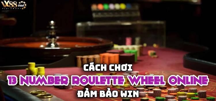 Cách Chơi 13 Number Roulette Wheel Online Đảm Bảo Win