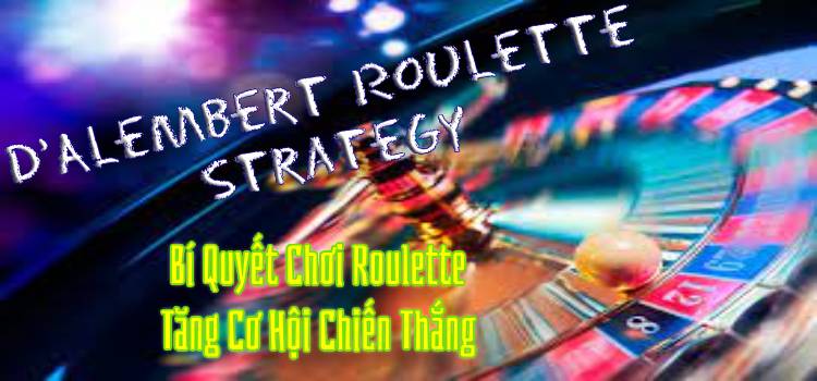 D'Alembert Roulette Strategy: Bí Quyết Chơi Roulette Tăng Cơ Hội Chiến Thắng