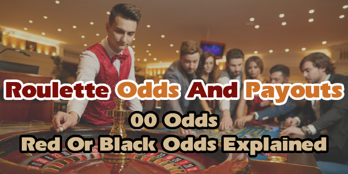 Roulette Odds And Payouts: 00 Odds, Red Or Black Odds Explained