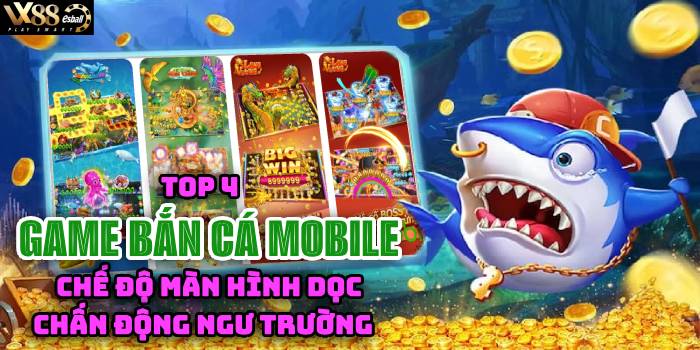 Top 4 Game Bắn Cá Mobile Màn Hình Dọc