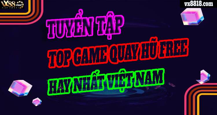 Tuyển Tập Top Game Quay Hũ Free Hay Nhất Việt Nam