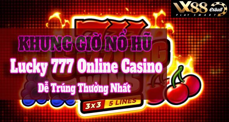 Những Khung Giờ Nổ Hũ Lucky 777 Online Casino Dễ Trúng Thưởng Nhất