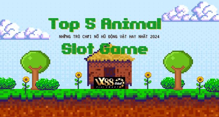 Top 5 Animal Slot Game, Những Trò Chơi Nổ Hũ Động Vật Hay Nhất 2024