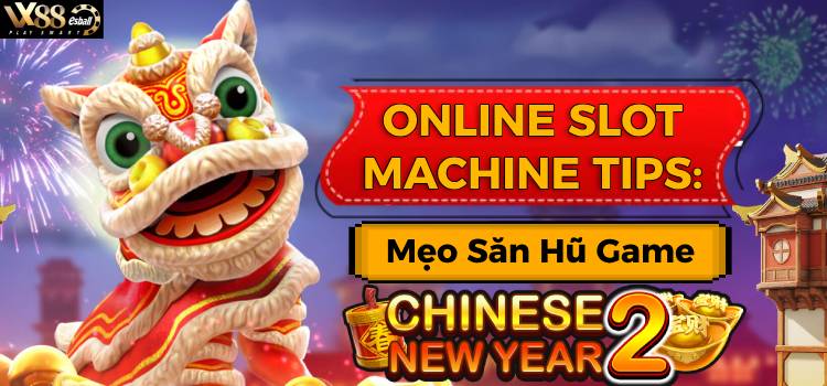 Online Slot Machine Tips: Mẹo Săn Hũ Game Chinese New Year 2