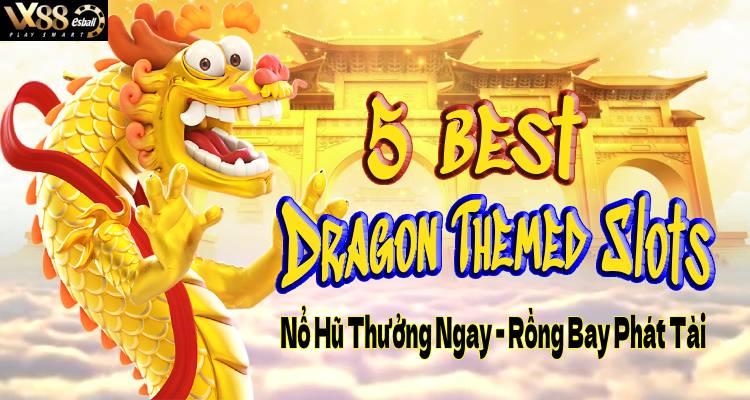 5 Best Dragon Themed Slots Nổ Hũ Thưởng Ngay Rồng Bay Phát Tài