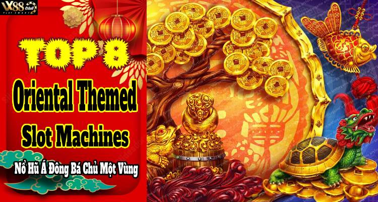 Top 8 Oriental Themed Slot Machines: Nổ Hũ Á Đông Bá Chủ Một Vùng