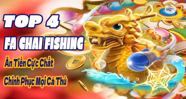 Top 4 Game Bắn Cá Fa Chai Fishing Ăn Tiền Cực Chất, Chinh Phục Mọi Cá Thủ