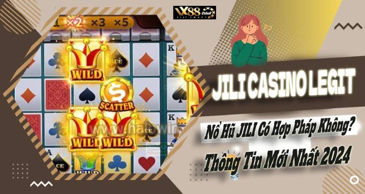 JILI Casino Legit: Nổ Hũ JILI Có Hợp Pháp Không? Thông Tin Mới Nhất 2024