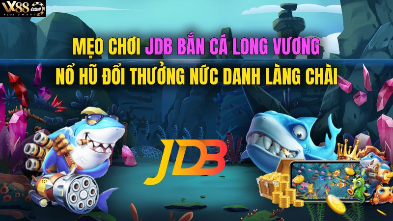 5 Mẹo Game Bắn Cá Long Vương Hack Thắng Trọn Thưởng To Tại JDB