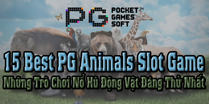 15 Best PG Animals Slot Game: Những Trò Chơi Nổ Hũ Động Vật Đáng Thử Nhất