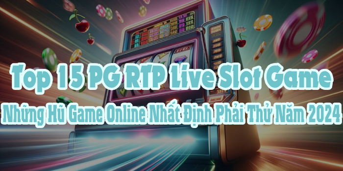 Top 15 PG RTP Live Slot Game: Những Hũ Game Online Nhất Định Phải Thử Năm 2024