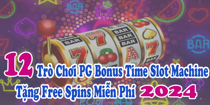 12 Trò Chơi PG Bonus Time Slot Machine Tặng Free Spins Miễn Phí 2024