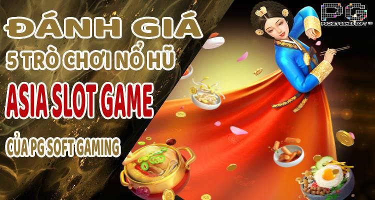 Đánh Giá 5 Trò Chơi Nổ Hũ Asia Slot Game Của PG Soft Gaming