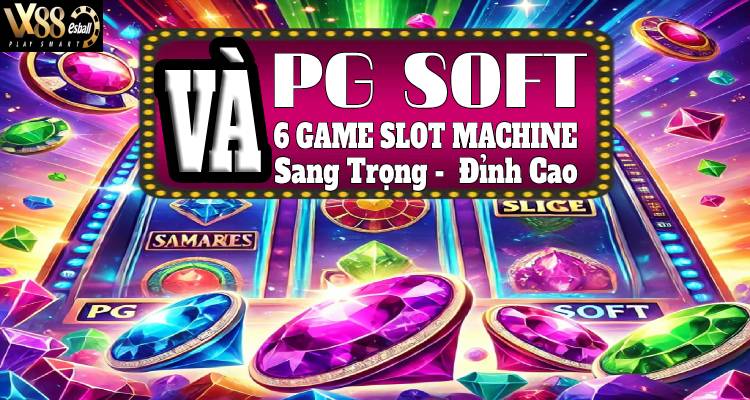 PG Soft Và 6 Game Nổ Hũ Gem Slot Machine Sang Trọng Đỉnh Cao!