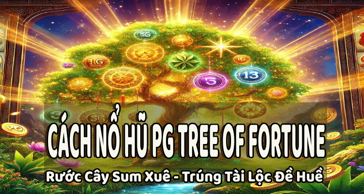 Cách Nổ Hũ PG Tree Of Fortune: Rước Cây Sum Xuê Trúng Tài Lộc Đề Huề