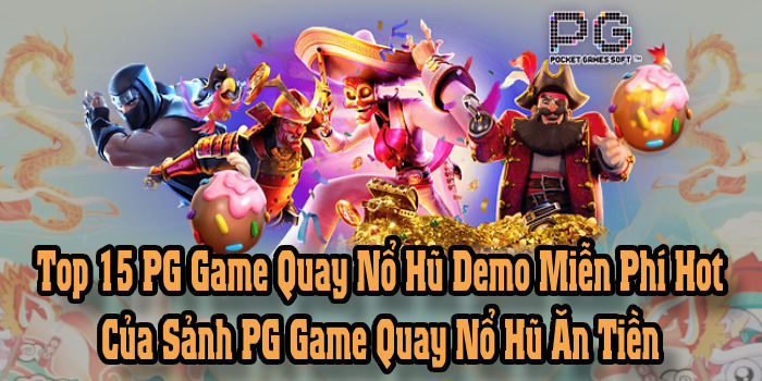 12 PG Game Quay Hũ Miễn Phí Hot, Sảnh Game Nổ Hũ Ăn Tiền Siêu Dễ