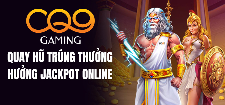 CQ9 Gaming, Quay Hũ Trúng Thưởng – Hưởng Jackpot Online