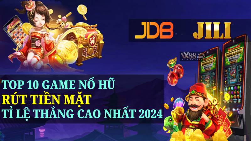 Top 10 Game Nổ Hũ Rút Tiền Mặt Uy Tín - Tỉ Lệ Thắng Cao Nhất 2024