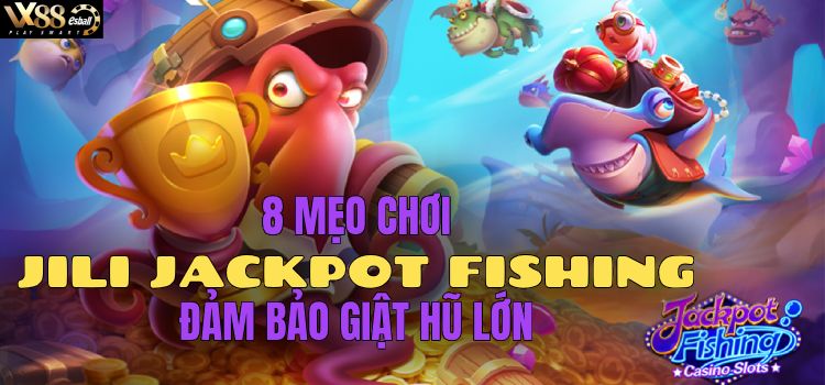 8 Mẹo Chơi JILI Jackpot Fishing Đảm Bảo Giật Hũ Lớn