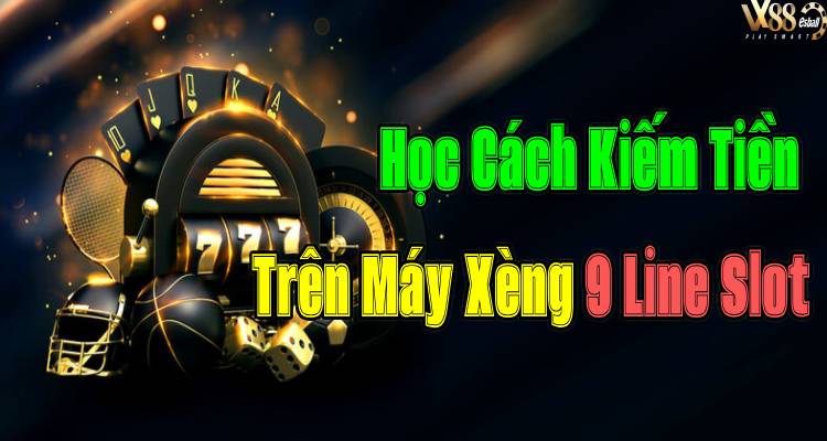 Học Cách Kiếm Tiền Trên Máy Xèng 9 Line Slot