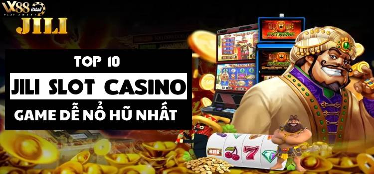 Top 10 JILI Slot Casino Game Dễ Nổ Hũ Nhất Việt Nam!