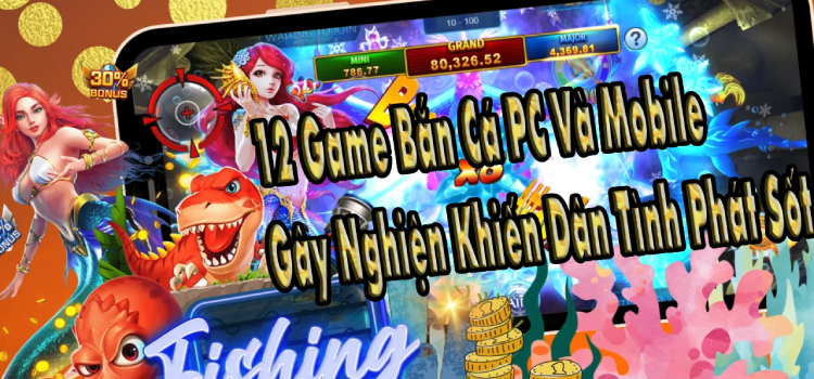 12 Game Bắn Cá PC Và Mobile Gây Nghiện Khiến Dân Tình Phát Sốt