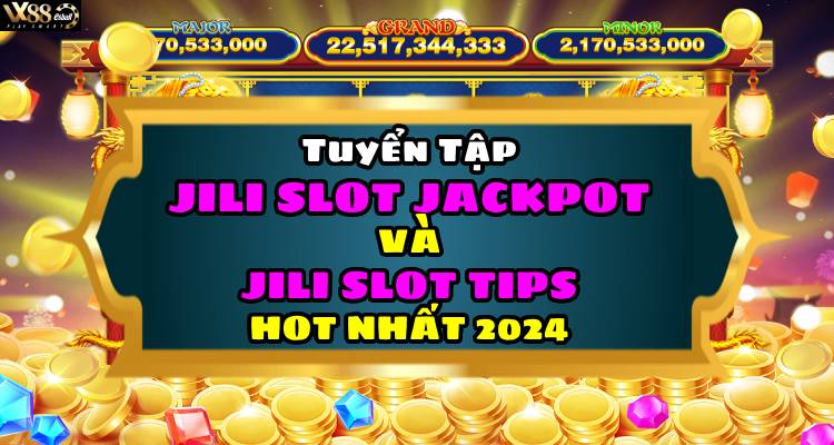 Tuyển Tập JILI Slot Jackpot Game Và JILI Slot Tips Hot Nhất 2024