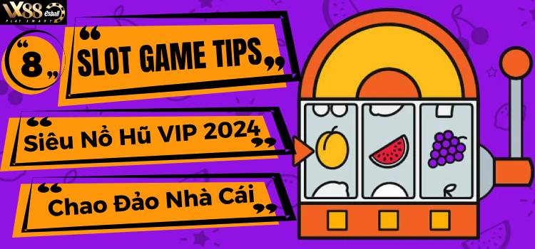 8 Slot Game Tips Siêu Nổ Hũ VIP 2024 Làm Chao Đảo Nhà Cái