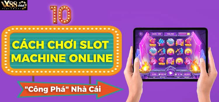 10 Cách Chơi Slot Machine Online Giúp Bạn "Công Phá" Nhà Cái