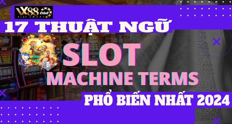 17 Thuật Ngữ Slot Machine Terms Phổ Biến Nhất 2024