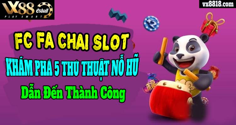 FC FA Chai Slot: Khám Phá 5 Thủ Thuật Nổ Hũ Dẫn Đến Thành Công