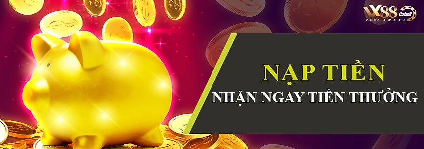 NẠP TIỀN NHẬN NGAY TIỀN THƯỞNG