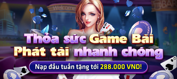 Thỏa sức Game Bài - Phát tài nhanh chóng Thưởng 288.000