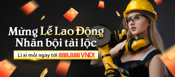 Mừng Lễ Lao Động - Nhân Bội Tài Lộc- Thưởng 888.888