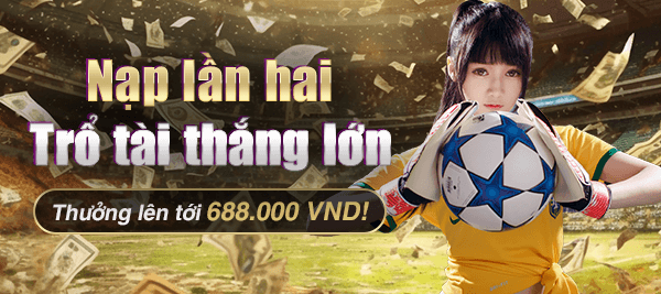 Nạp Lần Hai- Trổ Tài Thắng Lớn 688.000 VND