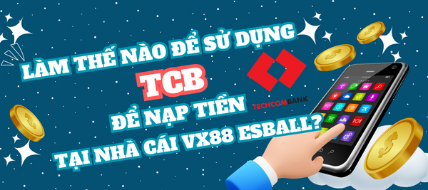 Làm sao để sử dụng TCB để nạp tiền tại nhà cái VX88 Esball?